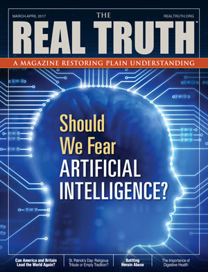 Image for Real Truth March-April 2017 – Should We Fear Artificial Intelligence?