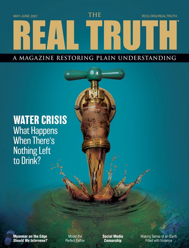 Image for Real Truth May-June 2021 – Water Crisis: What Happens When There’s Nothing Left to Drink?