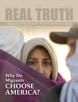 Image for Real Truth July-August 2023 – Why Do Migrants Want to Be in America?