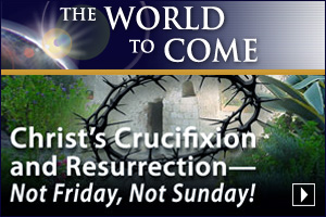 Christ’s Crucifixion and Resurrection—Not Friday, Not Sunday!